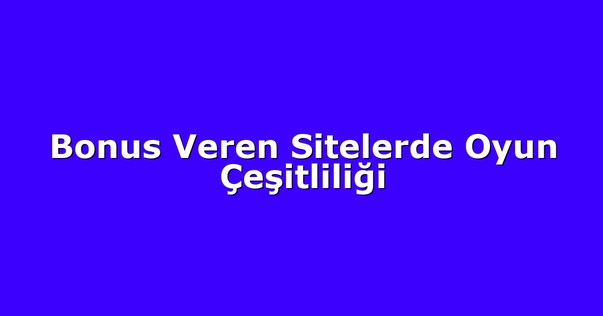 Bonus Veren Sitelerde Oyun Çeşitliliği