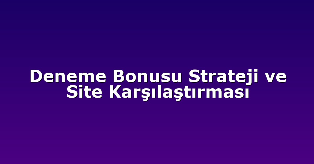 Deneme Bonusu Strateji ve Site Karşılaştırması